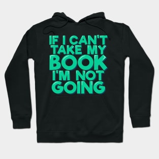 If I Can't Take My Book I'm Not Going Hoodie